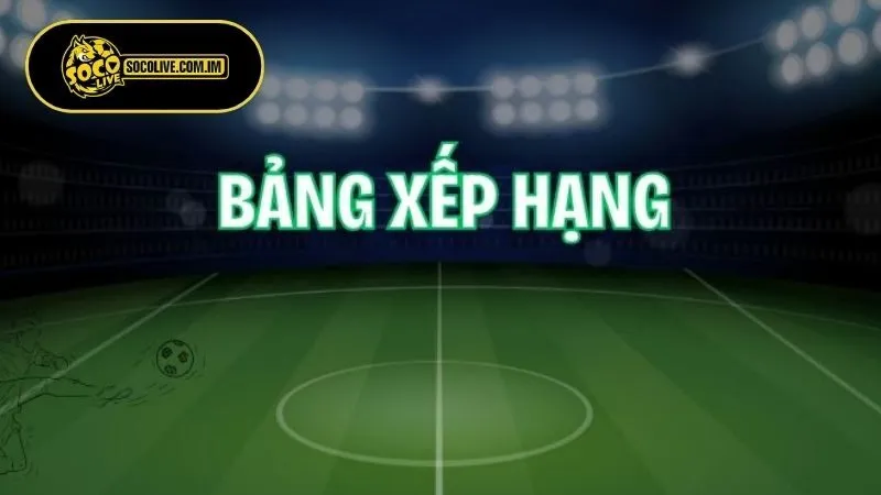 Đôi nét về bảng xếp hạng Socolive